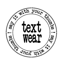 TEXT WEAR SAY IT WITH YOUR THUMBS! SAY IT WITH YOUR THUMBS! logo