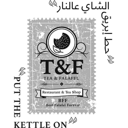 T&F TEA & FALAFEL RESTAURANT & TEA SHOP BFF BEST FALAFEL FOREVER PUT THE KETTLE ON logo