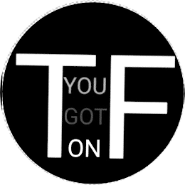 TF YOU GOT ON logo