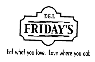T.G.I. FRIDAY'S EAT WHAT YOU LOVE. LOVE WHERE YOU EAT. logo