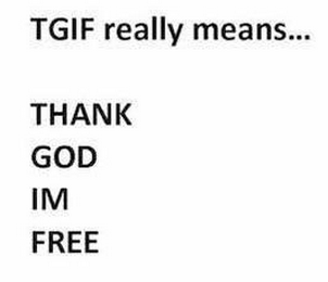 TGIF REALLY MEANS... THANK GOD IM FREE logo
