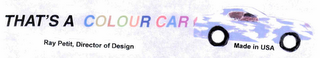 THAT'S A COLOUR CAR RAY PETIT, DIRECTOR OF DESIGN MADE IN USA logo