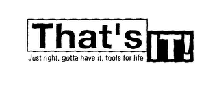 THAT'S IT! JUST RIGHT, GOTTA HAVE IT, TOOLS FOR LIFE logo