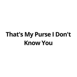 THAT'S MY PURSE I DON'T KNOW YOU logo