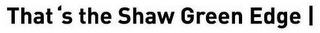 THAT'S THE SHAW GREEN EDGE logo