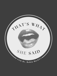 THAT'S WHAT SHE SAID WITH DR. ROBIN BUCKLEY logo