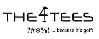 THE 4 TEES ?#*%! ... BECAUSE IT'S GOLF! logo