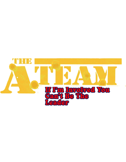THE  A TEAM IF I'M INVOLVED YOU CAN'T BE THE LEADER logo