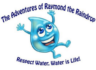 THE ADVENTURES OF RAYMOND THE RAINDROP RESPECT WATER. WATER IS LIFE! logo