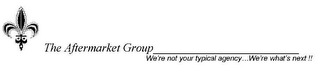 THE AFTERMARKET GROUP WE'RE NOT YOUR TYPICAL AGENCY...WE'RE WHAT'S NEXT!! logo