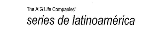 THE AIG LIFE COMPANIES' SERIES DE LATINOAMERICA