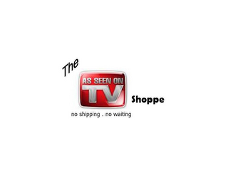 THE AS SEEN ON TV SHOPPE NO SHIPPING . NO WAITING logo