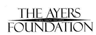 THE AYERS FOUNDATION LEARN · GROW · SUCCEED