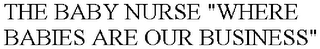 THE BABY NURSE "WHERE BABIES ARE OUR BUSINESS" logo