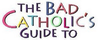 THE BAD CATHOLIC'S GUIDE TO logo