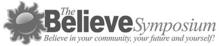 THE BELIEVE SYMPOSIUM BELIEVE IN YOUR COMMUNITY, YOUR FUTURE AND YOURSELF logo