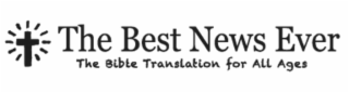 THE BEST NEWS EVER THE BIBLE TRANSLATION FOR ALL AGES logo
