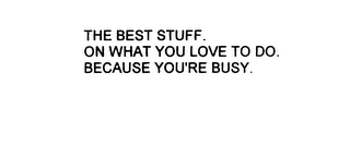 THE BEST STUFF. ON WHAT YOU LOVE TO DO. BECAUSE YOU'RE BUSY. logo