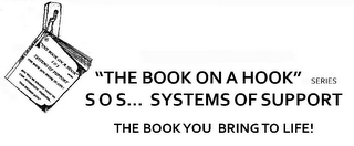 "THE BOOK ON A HOOK" SERIES SOS... SYSTEMS OF SUPPORT THE BOOK YOU BRING TO LIFE! "THE BOOK ON A HOOK" SERIES SOS SYSTEMS OF SUPPORT THE BOOK YOU BRING TO LIFE! YOU WILL BE AMAZED WHAT WE CAN ACCOMPLISH TOGETHER... "OUR SHARED GOAL" SOS THE BOOK ON A HOOK logo