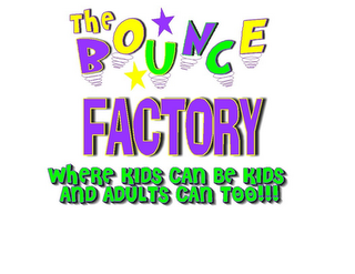 THE BOUNCE FACTORY WHERE KIDS CAN BE KIDS AND ADULTS CAN TOO!!! logo
