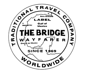 THE BRIDGE WAYFARER TRADITIONAL TRAVEL COMPANY WORLDWIDE LABEL SINCE 1969 NEW ORLEANS GULF OF MEXICO MONTERREY CIUDAD DE MEXICO VERACRUZ logo