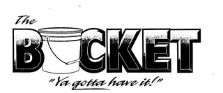 THE BUCKET "YA GOTTA HAVE IT!" logo