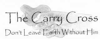 THE CARRY CROSS "DON'T LEAVE EARTH WITHOUT HIM" logo