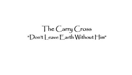 THE CARRY CROSS "DON'T LEAVE EARTH WITHOUT HIM" logo