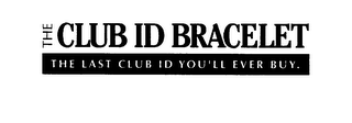 THE CLUB ID BRACELET THE LAST CLUB ID YOU'LL EVER BUY. logo