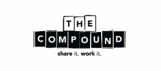 THE COMPOUND SHARE IT. WORK IT.