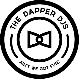 THE DAPPER DJS AIN'T WE GOT FUN?