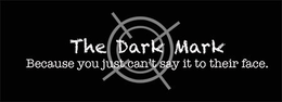 THE DARK MARK BECAUSE YOU JUST CAN'T SAY IT TO THEIR FACE. logo