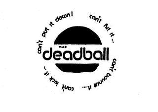 THE DEADBALL CAN'T PUT IT DOWN! CAN'T HIT IT CAN'T BOUNCE IT CAN'T KICK IT logo