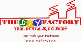 THE DIY FACTORY LLC TOOL RENTAL & DELIVERY OUR TOOLS. YOUR INSPIRATION. WWW.TDIYF.COM logo