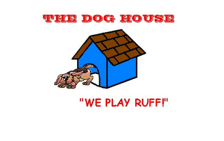 THE DOG HOUSE "WE PLAY RUFF!" logo