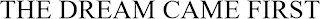 THE DREAM CAME FIRST logo