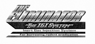 THE ELIMINATOR "THE IGI SYSTEM" INERT GAS INJECTION SYSTEM FOR BURROWING RODENT ERADICATION logo