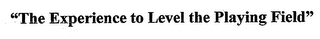 "THE EXPERIENCE TO LEVEL THE PLAYING FIELD"