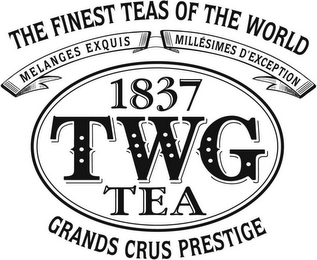 THE FINEST TEAS OF THE WORLD MELANGES EXQUIS MILLESIMES D'EXCEPTION 1837 TWG TEA GRANDS CRUS PRESTIGE logo