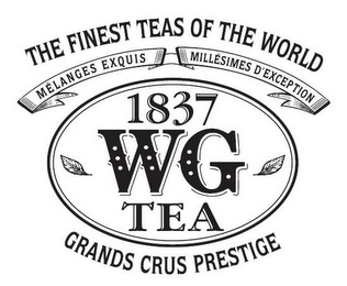 THE FINEST TEAS OF THE WORLD MELANGES EXQUIS MILLESIMES D'EXCEPTION 1837 WG TEA GRANDS CRUS PRESTIGE logo