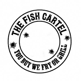 THE FISH CARTEL YOU BUY WE FRY OR GRILL logo