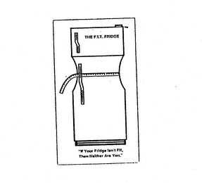 THE F.I.T. FRIDGE "IF YOUR FRIDGE ISN'T FIT, THEN NEITHER ARE YOU." logo