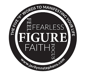 THE FIVE "F" WORDS TO MANIFESTING YOUR LIFE FEEL FEARLESS FIGURE FAITH FOCUS WWW.JERILYNNSTEPHENS.COM logo