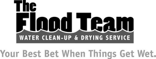 THE FLOOD TEAM WATER CLEAN-UP & DRYING SERVICE YOUR BEST BET WHEN THINGS GET WET. logo