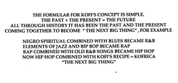 THE FORMULAR FOR KOFI'S CONCEPT IS SIMPLE.  THE PAST + THE PRESENT = THE FUTURE ALL THROUGH HISTORY IT HAS BEEN THE PAST AND THE PRESENT COMING TOGETHER TO BECOME THE NEXT BIG THING" FOR EXAMPLE NEGRO SPIRITUAL COMBINED WITH BLUES BECAME  R & B  ELEMENTS OF JAZZ AND BIP BOP BECAME RAP RAP COMBINED WITH OLD  R & B  SONGS BECAME HIP HOP NOW HIP HOP COMBINED WITH KOFI'S RECIPE = KOFRICA "THE NEXT BIG THING" logo