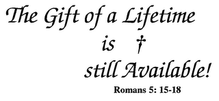 THE GIFT OF A LIFETIME IS STILL AVAILABLE! ROMANS 5: 15-18 logo