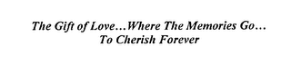 THE GIFT OF LOVE...WHERE THE MEMORIES GO...TO CHERISH FOREVER logo