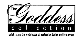 THE GODDESS COLLECTION CELEBRATING THE GODDESSES OF YESTERDAY, TODAY AND TOMORROW logo
