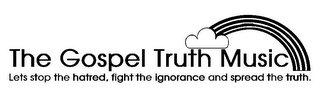 THE GOSPEL TRUTH MUSIC LETS STOP THE HATRED, FIGHT THE IGNORANCE AND SPREAD THE TRUTH. logo