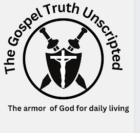THE GOSPEL TRUTH UNSCRIPTED THE ARMOR OF GOD FOR DAILY LIVING logo